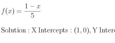 The f(x)=(1-x)/5 is X Intercepts: (1,0),Y Intercepts: (0, 1/5)